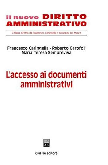 L' accesso ai documenti amministrativi - Francesco Caringella, Roberto Garofoli, Maria Teresa Sempreviva - Libro Giuffrè 2007, Il nuovo diritto amministrativo | libraccio.click