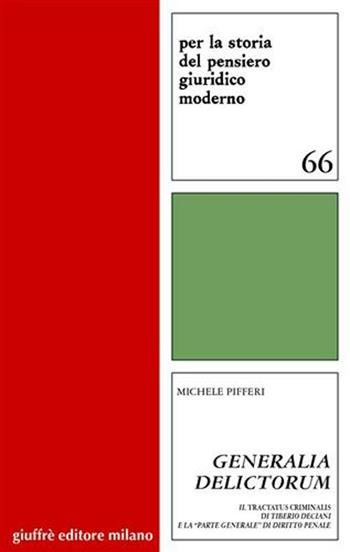 Generalia delictorum. Il «Tractatus criminalis» di Tiberio Deciani e la «Parte generale» di diritto penale - Michele Pifferi - Libro Giuffrè 2006, Per la storia pensiero giuridico moderno | libraccio.click