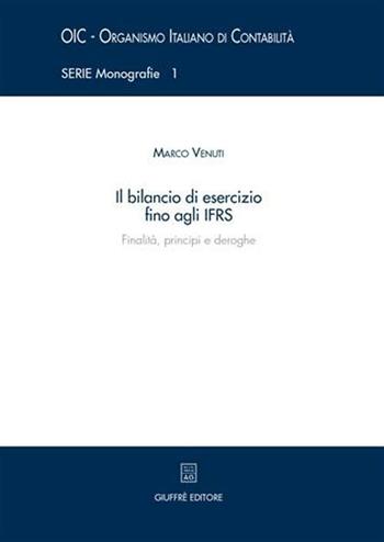 Il bilancio di esercizio fino agli IFRS. Finalità, principi e deroghe - Marco Venuti - Libro Giuffrè 2006, OIC-Organismo italiano di contabilità | libraccio.click