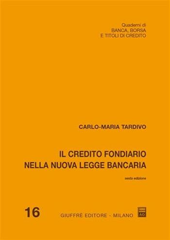 Il credito fondiario nella nuova legge bancaria - Carlo Maria Tardivo - Libro Giuffrè 2006, Quaderni di banca borsa e titoli di credito | libraccio.click