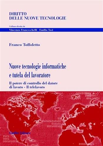 Nuove tecnologie informatiche e tutela del lavoratore - Franco Toffoletto - Libro Giuffrè 2006, Diritto delle nuove tecnologie | libraccio.click