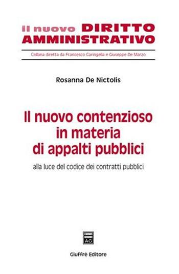 Il nuovo contenzioso in materia di appalti pubblici. Alla luce del codice dei contratti pubblici - Rosanna De Nictolis - Libro Giuffrè 2007, Il nuovo diritto amministrativo | libraccio.click