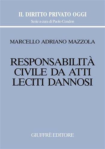 Responsabilità civile da atti leciti dannosi - Marcello Adriano Mazzola - Libro Giuffrè 2007, Il diritto privato oggi | libraccio.click