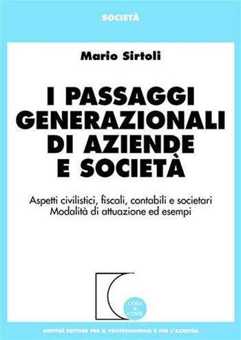 I passaggi generazionali di aziende e società. Aspetti civilistici, fiscali, contabili e societari. Modalità di attuazione ed esempi - Mario Sirtoli - Libro Giuffrè 2007, Cosa & come. Società | libraccio.click