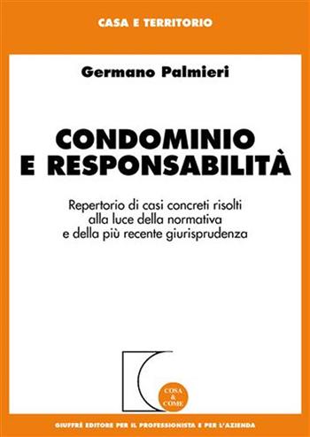 Condominio e responsabilità. Repertorio di casi concreti risolti alla luce della normativa e della più recente giurisprudenza - Germano Palmieri - Libro Giuffrè 2007, Cosa & come. Casa e territorio | libraccio.click
