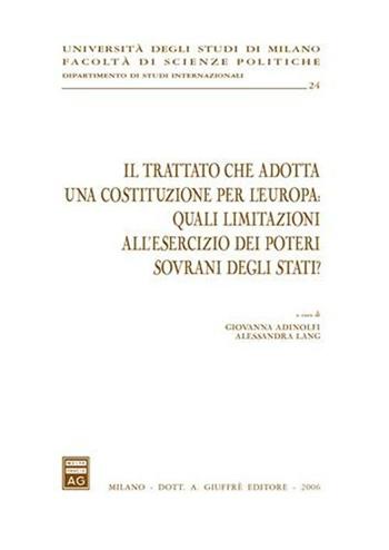 Il trattato che adotta una costituzione per l'Europa: quali limitazioni all'esercizio dei poteri sovrani degli Stati?  - Libro Giuffrè 2006, Univ. Milano-Fac. scienze politiche | libraccio.click