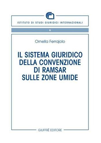 Il sistema giuridico della Convenzione di Ramsar sulle zone umide - Ornella Ferrajolo - Libro Giuffrè 2006, Ist. di studi giuridici internazionali | libraccio.click