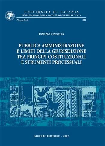 Pubblica amministrazione e limiti della giurisdizione tra principi costituzionali e strumenti processuali - Ignazio Zingales - Libro Giuffrè 2007, Univ. Catania-Fac. giurisprudenza. NS | libraccio.click
