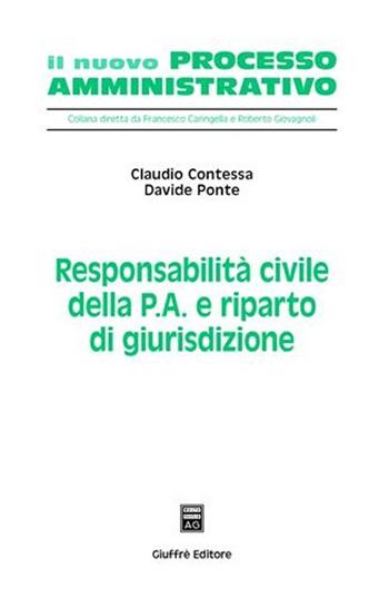 Responsabilità civile della p.a. e riparto di giurisdizione - Claudio Contessa, Davide Ponte - Libro Giuffrè 2008, Il nuovo processo amministrativo | libraccio.click