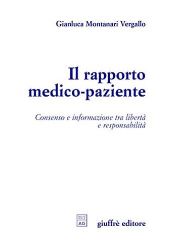 Il rapporto medico-paziente. Consenso e informazione tra libertà e responsabilità - Gianluca Montanari Vergallo - Libro Giuffrè 2008 | libraccio.click