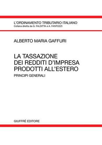 La tassazione dei redditi d'impresa prodotti all'estero. Principi generali - Alberto M. Gaffur - Libro Giuffrè 2008, L'ordinamento tributario italiano | libraccio.click