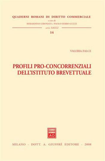 Profili pro-concorrenziali dell'istituto brevettuale - Valeria Falce - Libro Giuffrè 2008, Quaderni romani di diritto commerciale | libraccio.click