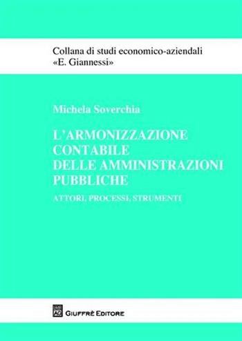 L' armonizzazione contabile delle amministrazioni pubbliche. Attori, processi, strumenti - Michela Soverchia - Libro Giuffrè 2008, Studi economico-aziendali E. Giannessi | libraccio.click