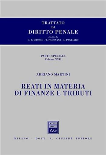 Trattato di diritto penale. Parte speciale. Vol. 17: Reati in materia di finanze e tributi - Adriano Martini - Libro Giuffrè 2010, Trattato di procedura penale | libraccio.click