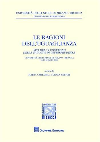 Le ragioni dell'uguaglianza. Atti del 6° Convegno della facoltà di giurisprudenza (Milano, 15-16 maggio 2008)  - Libro Giuffrè 2009, Univ. Milano Bicocca-Fac. giurisprudenza | libraccio.click