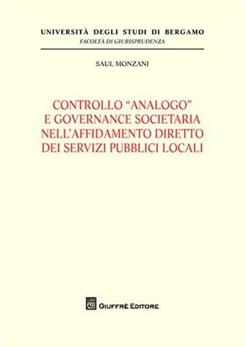 Controllo «analogo» e governance societario nell'affidamento diretto dei servizi pubblici locali - Saul Monzani - Libro Giuffrè 2009, Univ. Bergamo-Fac. di giurisprudenza | libraccio.click