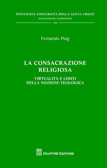 La consacrazione religiosa. Virtualità e limiti della nozione teologica - Fernando Puig - Libro Giuffrè 2010, Pont. Ateneo della S. Croce. Mon. giur. | libraccio.click