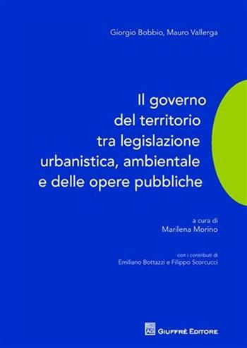 Il governo del territorio tra legislazione urbanistica, ambientale e delle opere pubbliche - Giorgio Bobbio, Mauro Vallerga - Libro Giuffrè 2010 | libraccio.click