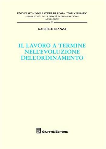 Il lavoro a termine nell'evoluzione dell'ordinamento - Gabriele Franza - Libro Giuffrè 2010, Univ. Roma Tor Vergata-Fac. giur. NS | libraccio.click