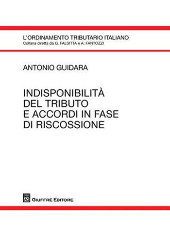 Indisponibilità del tributo e accordi in fase di riscossione - Antonio Guidara - Libro Giuffrè 2011, L'ordinamento tributario italiano | libraccio.click