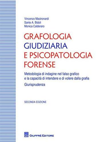 Grafologia giudiziaria e psicopatologia forense. Metodologia di indagine nel falso grafico e la capacità di intendere e di volere dalla grafia. Giurisprudenza - Vincenzo Maria Mastronardi, Sante A. Bidoli, Monica Calderaro - Libro Giuffrè 2010 | libraccio.click