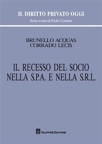 Il recesso del socio nella s.p.a. e nella s.r.l. - Brunello Acquas, Corrado Lecis - Libro Giuffrè 2010, Il diritto privato oggi | libraccio.click