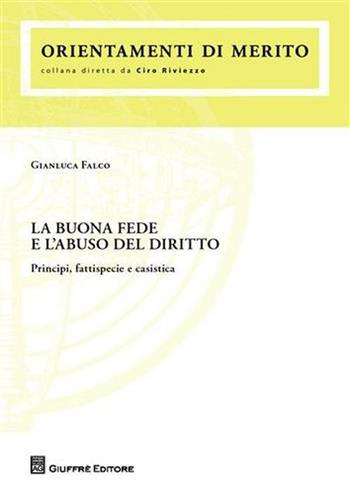 La buona fede e l'abuso del diritto. Principi, fattispecie e casistica - Gianluca Falco - Libro Giuffrè 2010, Orientamenti di merito | libraccio.click
