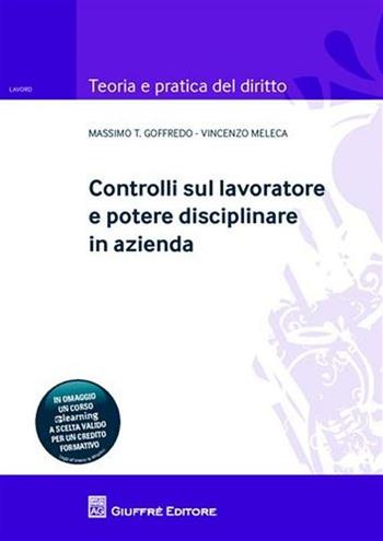 Controlli sul lavoratore e potere disciplinare in azienda - Massimo Goffredo, Vincenzo Meleca - Libro Giuffrè 2011, Teoria e pratica del diritto. Lavoro | libraccio.click