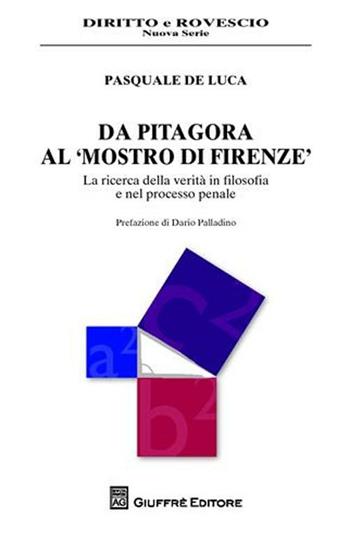 Da Pitagora al «mostro di Firenze». La ricerca della verità in filosofia e nel processo penale - Pasquale De Luca - Libro Giuffrè 2011, Diritto e rovescio. Nuova serie | libraccio.click