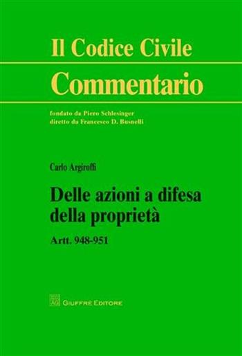 Delle azioni a difesa della proprietà. Art. 948-951 - Carlo Argiroffi - Libro Giuffrè 2011, Il codice civile. Commentario | libraccio.click