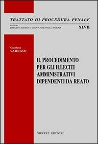 Il procedimento per gli illeciti amministrativi dipendenti da reato - Gianluca Varraso - Libro Giuffrè 2012, Trattato di procedura penale | libraccio.click