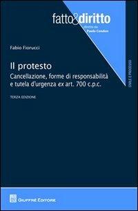 Il protesto. Cancellazione, forme di responsabilità e tutela d'urgenza ex art. 700 c.p.c. - Fabio Fiorucci - Libro Giuffrè 2012, Fatto & diritto | libraccio.click