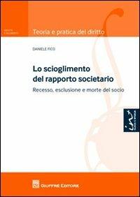 Lo scioglimento del rapporto societario. Recesso, esclusione e morte del socio - Daniele Fico - Libro Giuffrè 2012, Teoria pratica del diritto. Soc. e fall. | libraccio.click