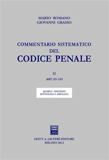 Commentario sistematico del codice penale. Vol. 2: Art. 85-149. - Mario Romano, Giovanni Grasso, Tullio Padovani - Libro Giuffrè 2012 | libraccio.click