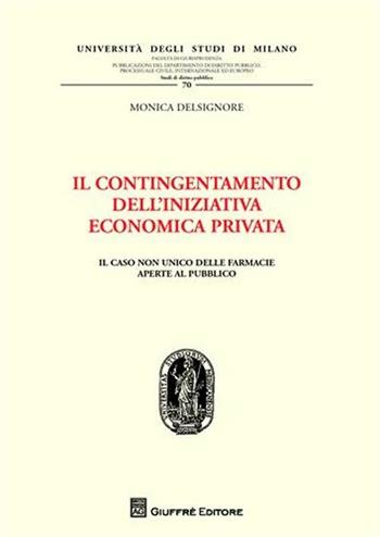 Il contingentamento dell'iniziativa economica privata. Il caso non unico delle farmacie aperte al pubblico - Monica Delsignore - Libro Giuffrè 2011, Univ. Mi-Fac. giur. Dip. dir. pubblico | libraccio.click