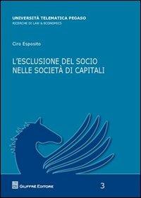 L' escluSione del socio nelle societa' di capitali - Ciro Esposito - Libro Giuffrè 2012, Univ. tel. Pegaso. Law & economics | libraccio.click