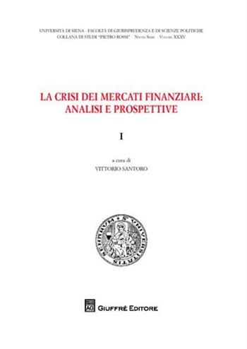 La crisi dei mercati finanziari. Analisi e prospettive. Vol. 1  - Libro Giuffrè 2012, Univ. Siena-Fac. giurisprudenza | libraccio.click