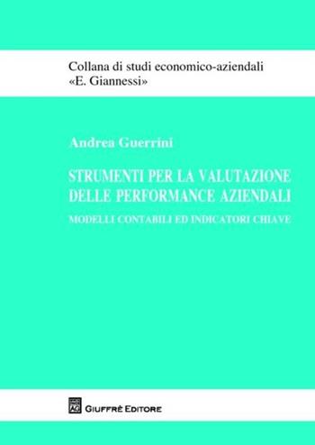 Strumenti per la valutazione delle performance aziendali. Modelli contabili ed indicatori chiave - Andrea Guerrini - Libro Giuffrè 2012, Studi economico-aziendali E. Giannessi | libraccio.click