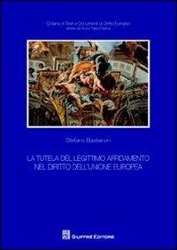 La tutela del legittimo affidamento nel diritto dell'Unione Europea - Stefano Bastianon - Libro Giuffrè 2012, Testi e documenti di diritto europeo | libraccio.click