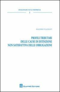 Profili tributari delle cause di estinzione non satisfattiva delle obbligazioni - Massimo Plasmati - Libro Giuffrè 2012, Dialoghi sull'impresa | libraccio.click