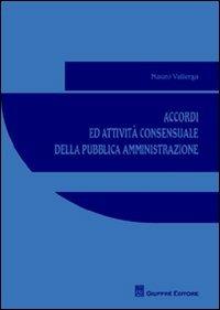 Accordi ed attività consensuale della pubblica amministrazione - Mauro Vallerga - Libro Giuffrè 2012 | libraccio.click