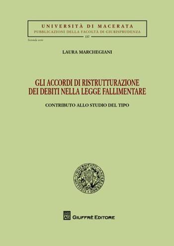 Gli accordi di ristrutturazione dei debiti nella legge fallimentare. Contributo allo studio del tipo - Laura Marchegiani - Libro Giuffrè 2012, Univ. Macerata-Fac. giurispr. 2ª serie | libraccio.click