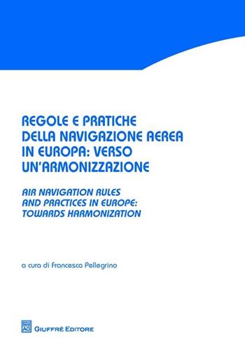 Regole e pratiche della navigazione aerea in Europa. Verso un'armonizzazione-Air navigation rules and practices in Europe. Towards harmonization. Ediz. bilingue  - Libro Giuffrè 2012 | libraccio.click