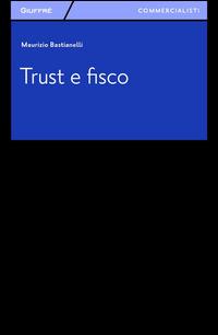 Trust e fisco - Maurizio Bastianelli - Libro Giuffrè 2014, Giuffrè per il commercialista | libraccio.click