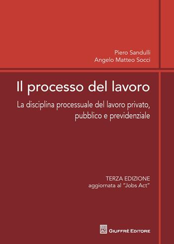 Il processo del lavoro. La disciplina processuale del lavoro privato, pubblico e previdenziale - Angelo M. Socci, Piero Sandulli - Libro Giuffrè 2015 | libraccio.click