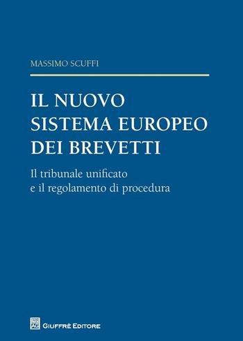 Il nuovo sistema europeo dei brevetti. Il tribunale unificato e il regolamento di procedura - Massimo Scuffi - Libro Giuffrè 2017 | libraccio.click