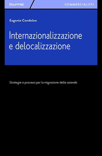Internazionalizzazione e delocalizzazione. Strategie e processi per la migrazione delle aziende - Eugenio Condoleo - Libro Giuffrè 2015, Giuffrè per il commercialista | libraccio.click