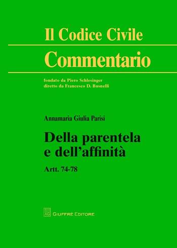 Della parentela e dell'affinità. Artt. 74-78 - Annamaria Giulia Parisi - Libro Giuffrè 2016, Il codice civile. Commentario | libraccio.click