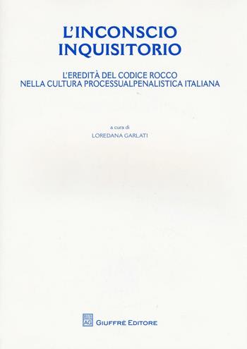 L' inconscio inquisitorio. L'eredità del Codice Rocco nella cultura processualpenalistica italiana  - Libro Giuffrè 2010, Univ. Milano Bicocca-Fac. giurisprudenza | libraccio.click