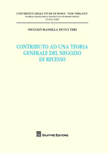 Contributo ad una teoria generale del negozio di recesso - Niccolò Massella Ducci Teri - Libro Giuffrè 2016, Univ. Roma Tor Vergata-Fac. giur. NS | libraccio.click